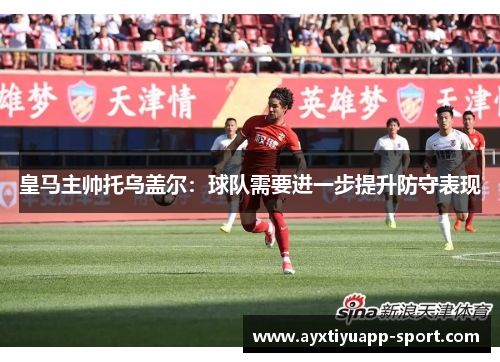 皇马主帅托乌盖尔：球队需要进一步提升防守表现
