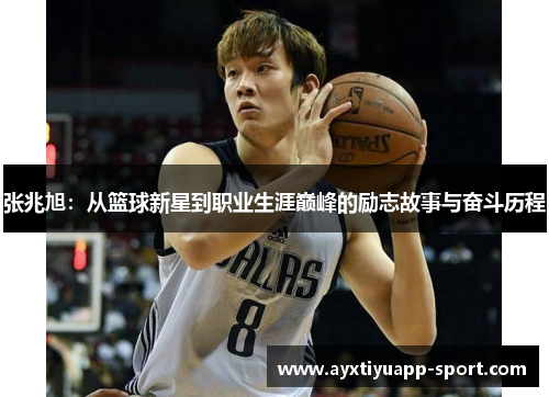 张兆旭：从篮球新星到职业生涯巅峰的励志故事与奋斗历程