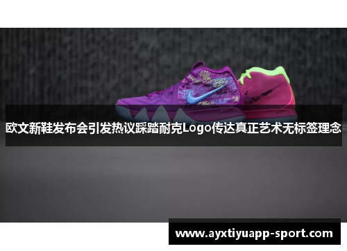 欧文新鞋发布会引发热议踩踏耐克Logo传达真正艺术无标签理念