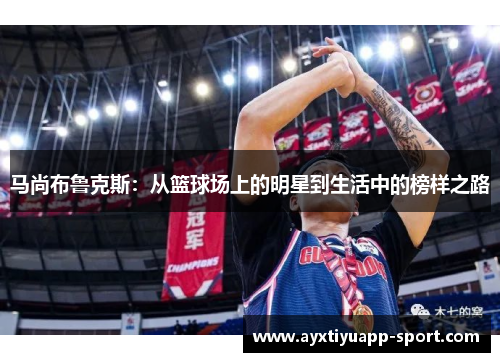 马尚布鲁克斯：从篮球场上的明星到生活中的榜样之路