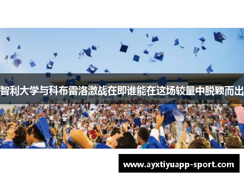 智利大学与科布雷洛激战在即谁能在这场较量中脱颖而出
